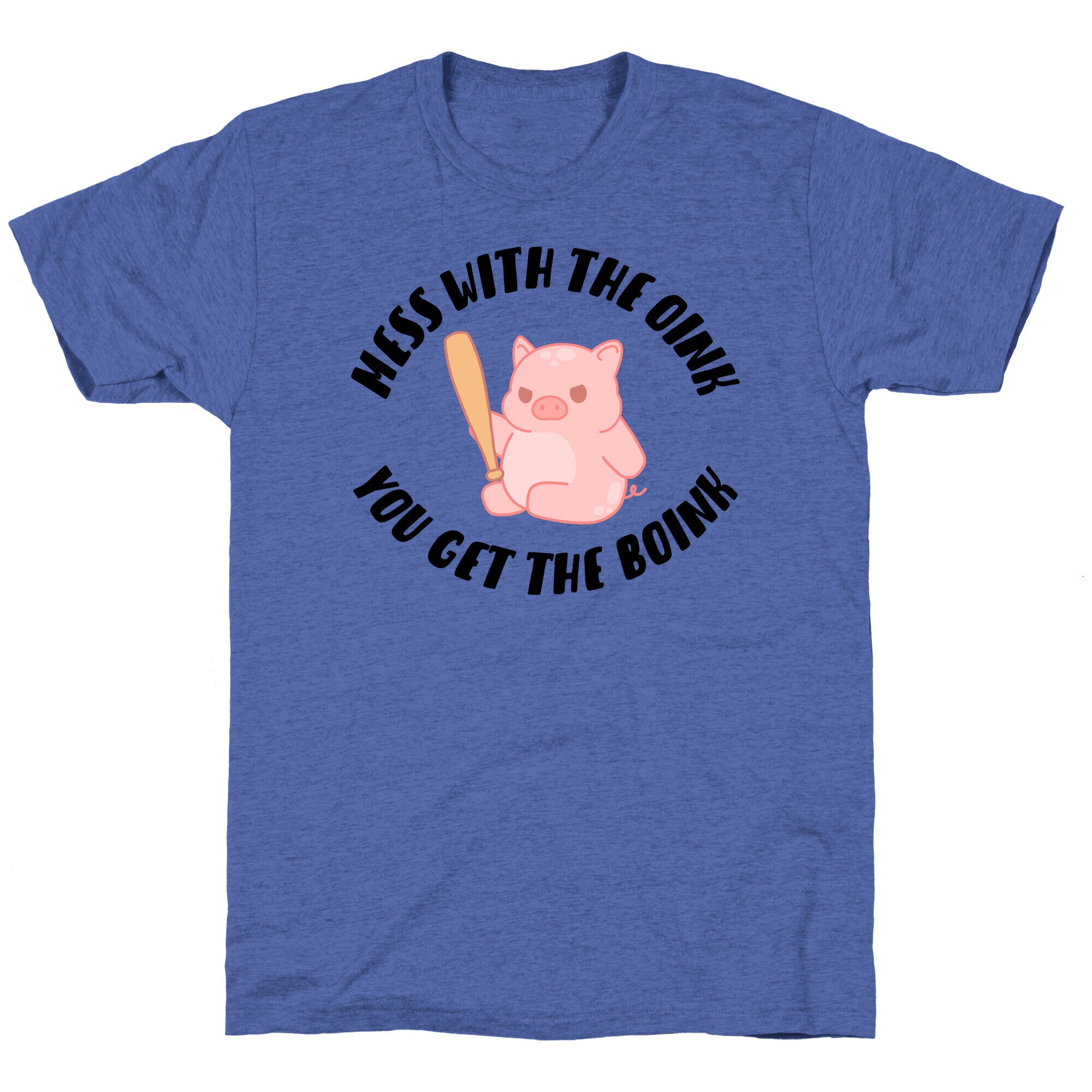 Mess With The Oink You Get The Boink Unisex Triblend Tee